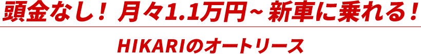 頭金なし!月々1.1万円~新車に乗れる!HIKARIのオートリース