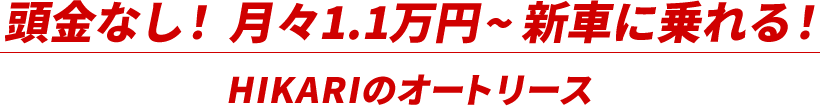 頭金なし！月々1.1万円~新車に乗れる！HIKARIのオートリース